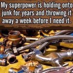 My-superpower-is-holding-onto-stuff-for-years-and-throwing-it-out-a-week-before-I-need-it[1].jpg